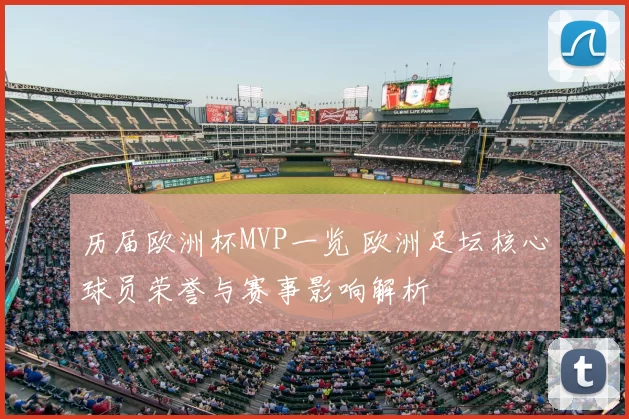 历届欧洲杯MVP一览 欧洲足坛核心球员荣誉与赛事影响解析