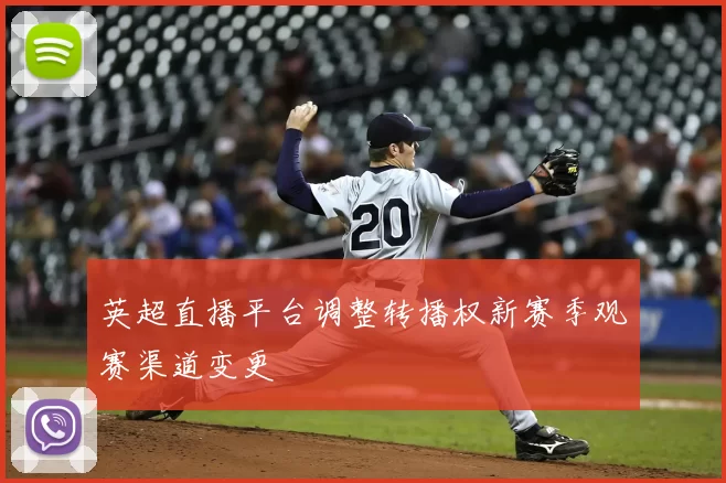 英超直播平台调整转播权新赛季观赛渠道变更